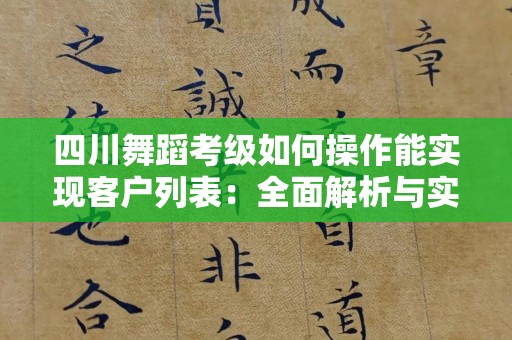 四川舞蹈考级如何操作能实现客户列表：全面解析与实用指南