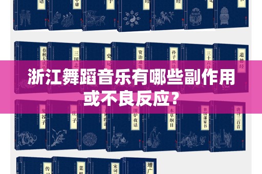 浙江舞蹈音乐有哪些副作用或不良反应？
